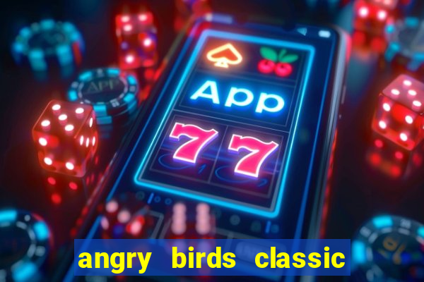 angry birds classic 1.0.0 apk